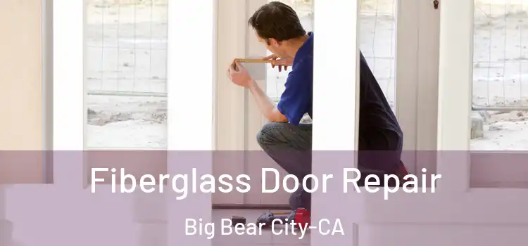 Fiberglass Door Repair Big Bear City-CA